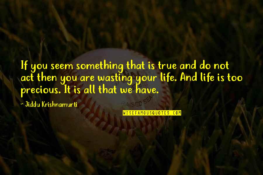 Love Honeymoon Quotes By Jiddu Krishnamurti: If you seem something that is true and