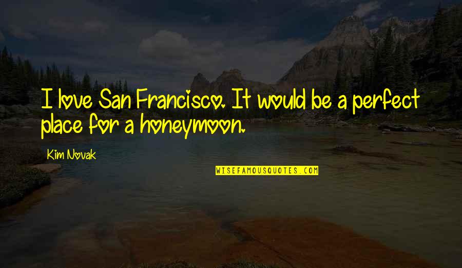 Love Honeymoon Quotes By Kim Novak: I love San Francisco. It would be a