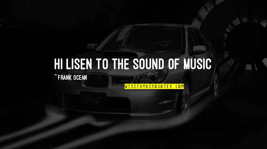 Love Honour Obey Quotes By Frank Ocean: hi lisen to the sound of music