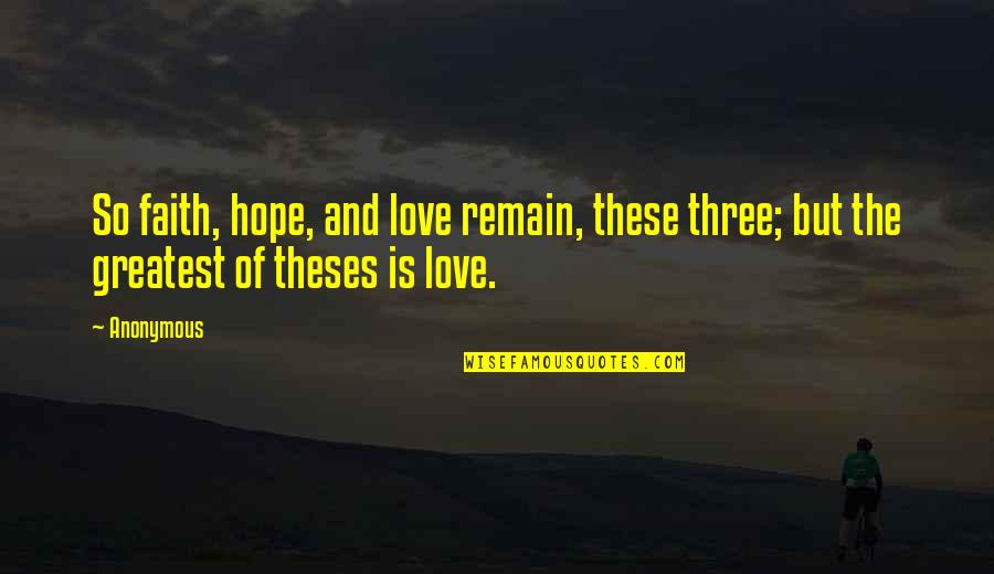 Love Hope And Faith Quotes By Anonymous: So faith, hope, and love remain, these three;
