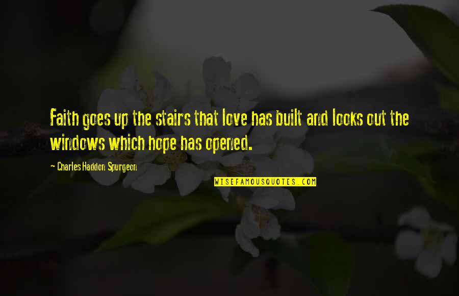 Love Hope And Faith Quotes By Charles Haddon Spurgeon: Faith goes up the stairs that love has