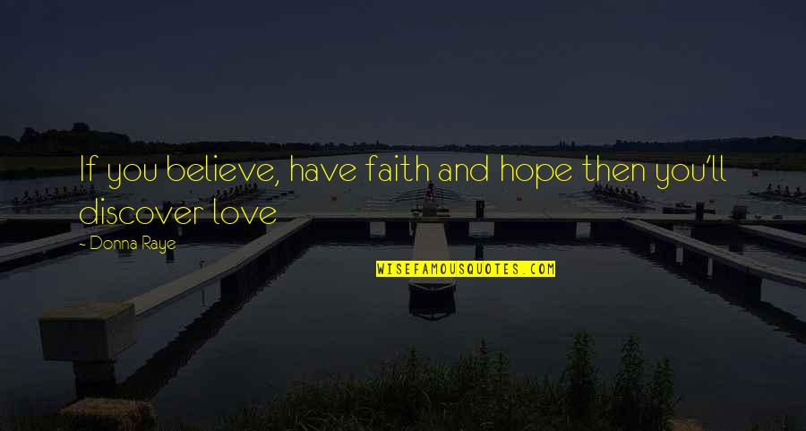 Love Hope And Faith Quotes By Donna Raye: If you believe, have faith and hope then