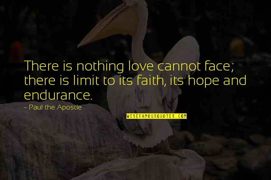 Love Hope And Faith Quotes By Paul The Apostle: There is nothing love cannot face; there is
