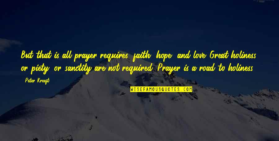 Love Hope And Faith Quotes By Peter Kreeft: But that is all prayer requires: faith, hope,