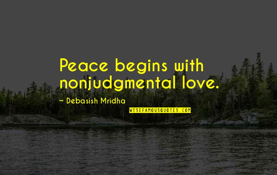 Love Hope Peace Happiness Quotes By Debasish Mridha: Peace begins with nonjudgmental love.