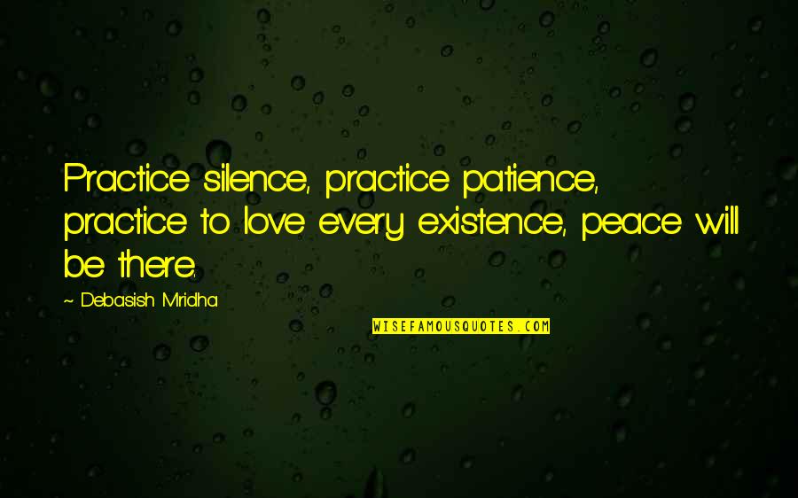 Love Hope Peace Happiness Quotes By Debasish Mridha: Practice silence, practice patience, practice to love every