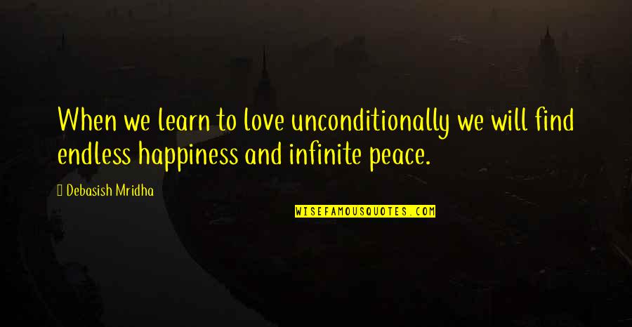 Love Hope Peace Happiness Quotes By Debasish Mridha: When we learn to love unconditionally we will