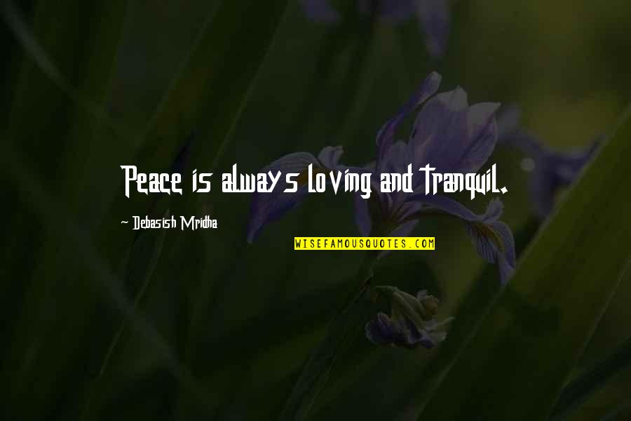 Love Hope Peace Happiness Quotes By Debasish Mridha: Peace is always loving and tranquil.