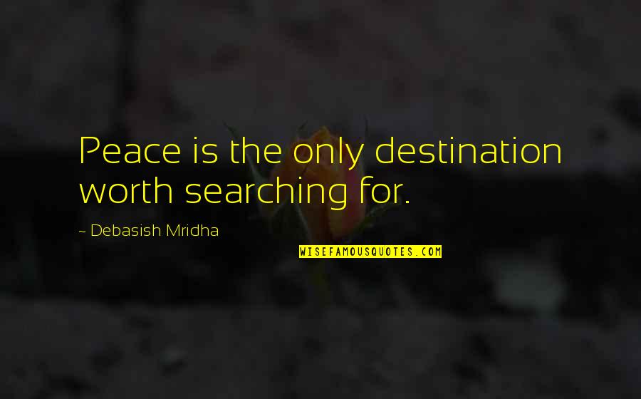 Love Hope Peace Happiness Quotes By Debasish Mridha: Peace is the only destination worth searching for.