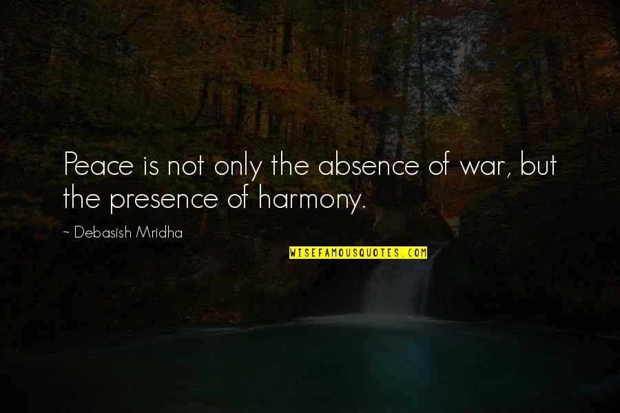 Love Hope Peace Happiness Quotes By Debasish Mridha: Peace is not only the absence of war,