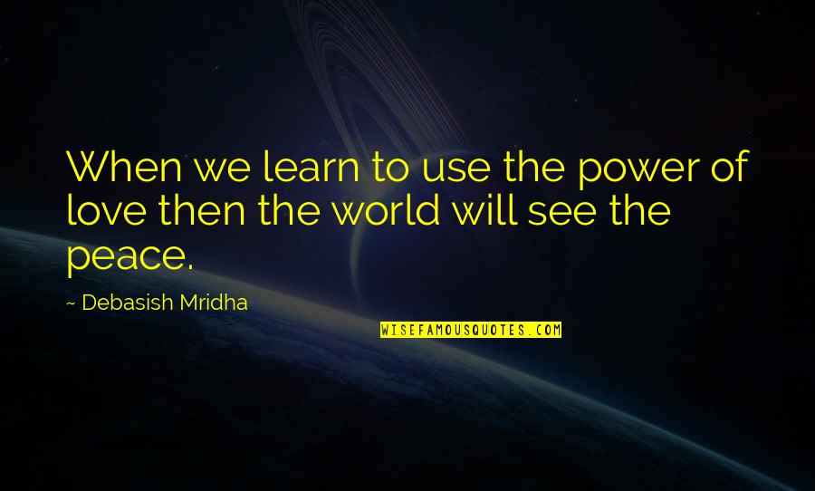 Love Hope Peace Happiness Quotes By Debasish Mridha: When we learn to use the power of