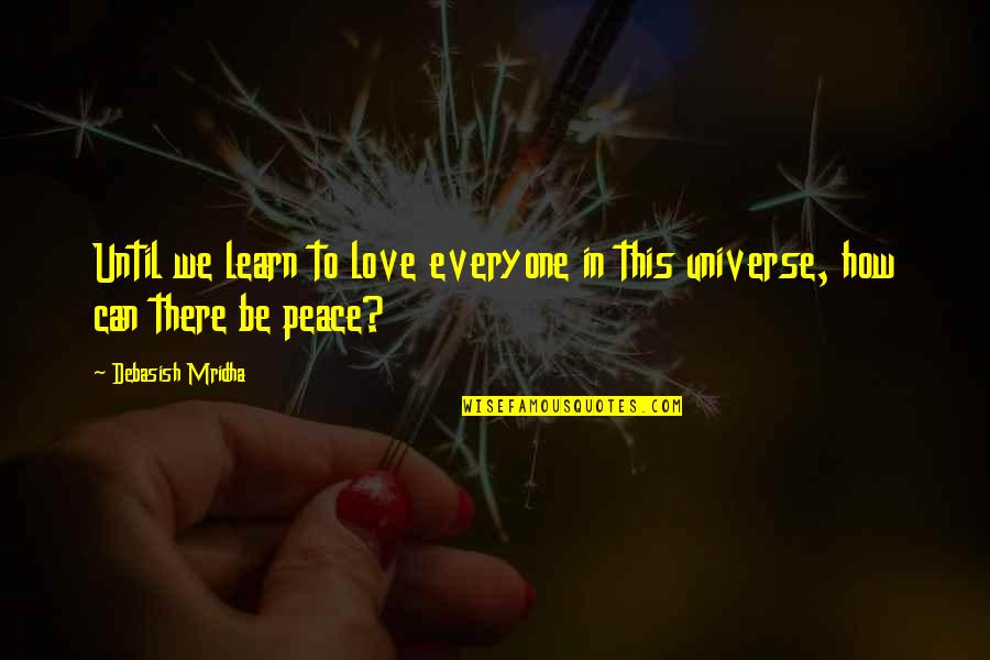 Love Hope Peace Happiness Quotes By Debasish Mridha: Until we learn to love everyone in this