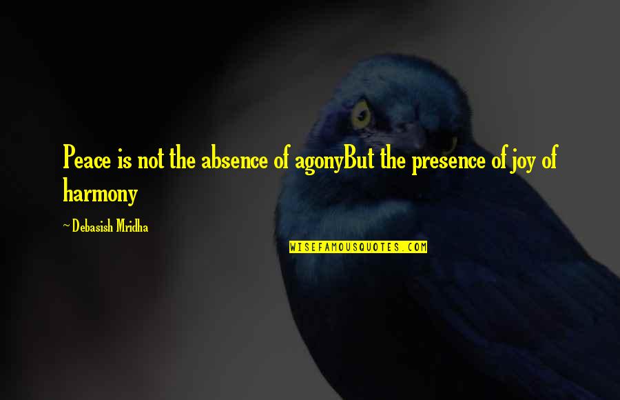 Love Hope Peace Happiness Quotes By Debasish Mridha: Peace is not the absence of agonyBut the