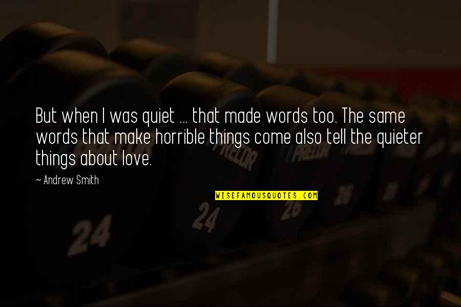 Love Horrible Quotes By Andrew Smith: But when I was quiet ... that made