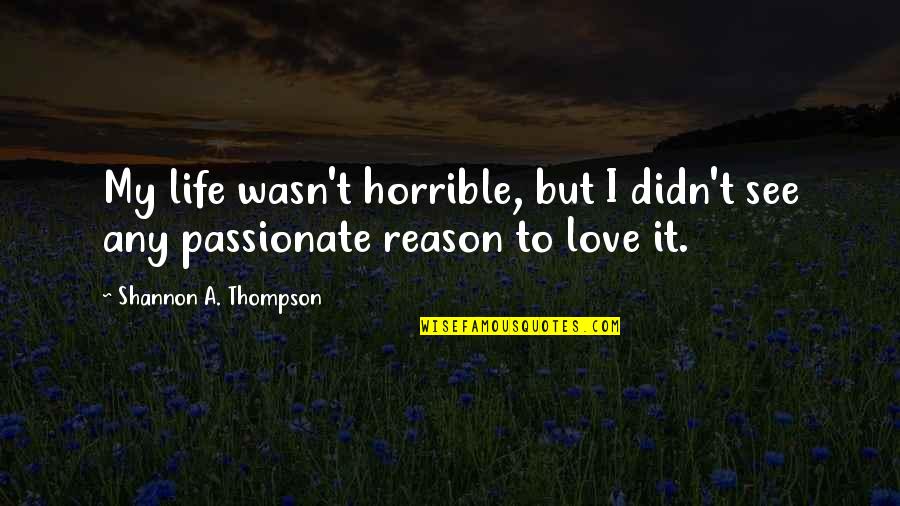 Love Horrible Quotes By Shannon A. Thompson: My life wasn't horrible, but I didn't see