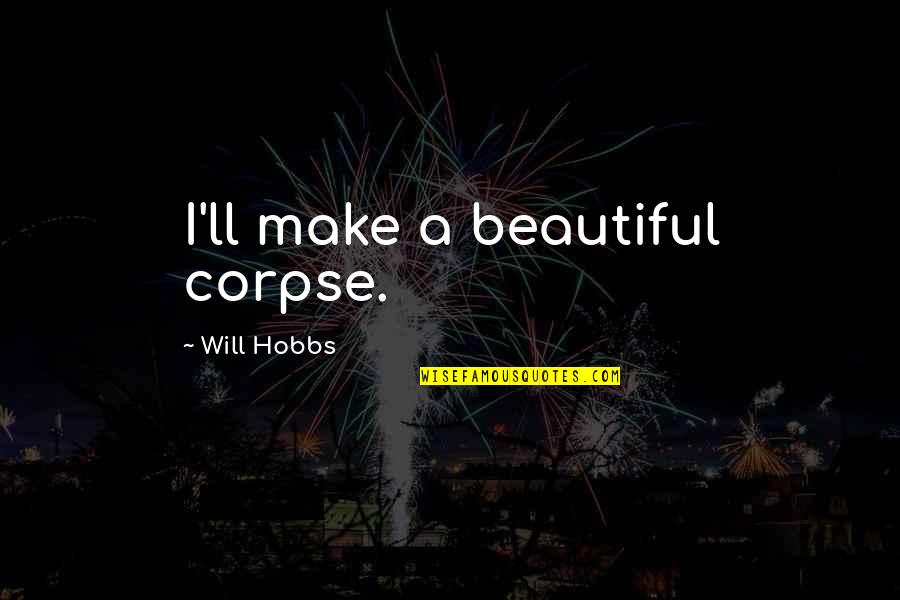 Love Horse Riding Quotes By Will Hobbs: I'll make a beautiful corpse.