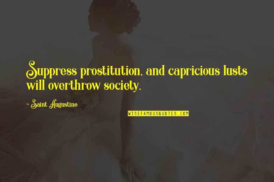 Love Housework Quotes By Saint Augustine: Suppress prostitution, and capricious lusts will overthrow society.