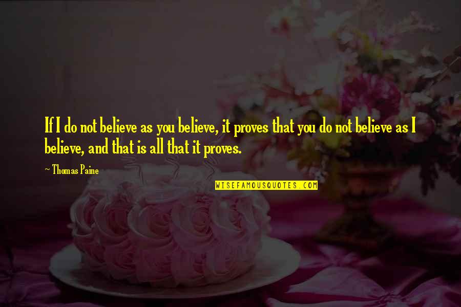 Love Housework Quotes By Thomas Paine: If I do not believe as you believe,