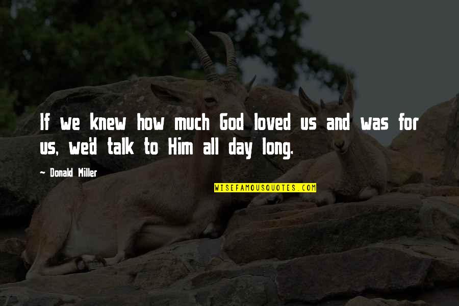 Love How God Quotes By Donald Miller: If we knew how much God loved us