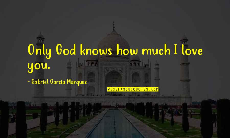 Love How God Quotes By Gabriel Garcia Marquez: Only God knows how much I love you.