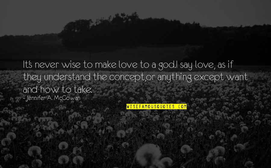 Love How God Quotes By Jennifer A. McGowan: It's never wise to make love to a