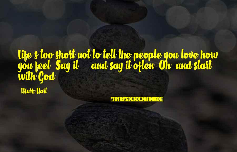 Love How God Quotes By Mark Hart: Life's too short not to tell the people