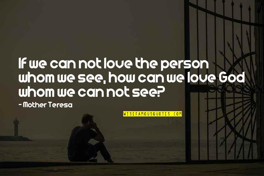 Love How God Quotes By Mother Teresa: If we can not love the person whom