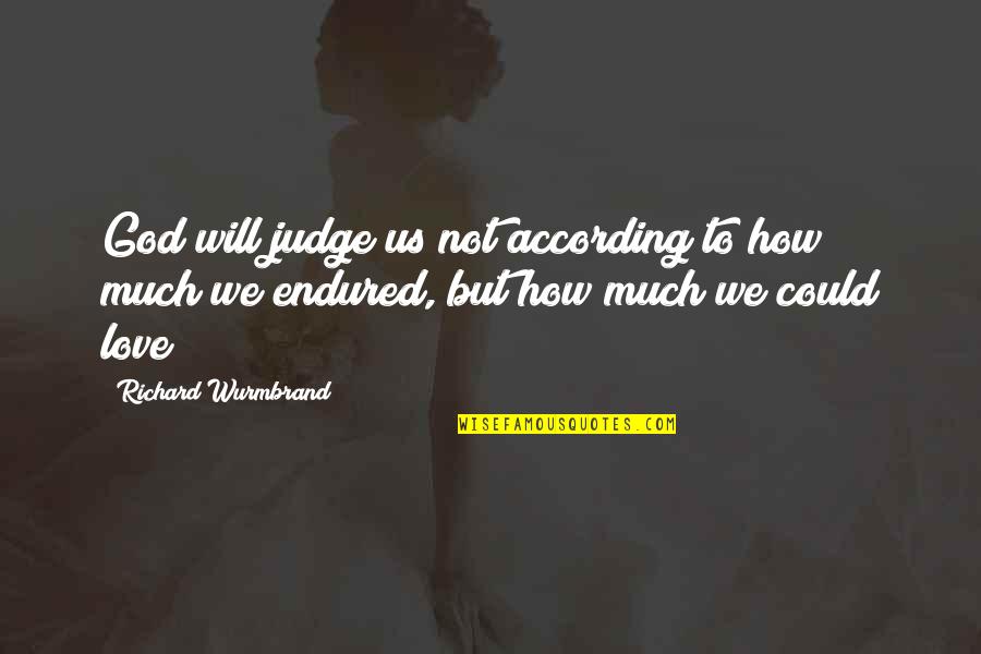 Love How God Quotes By Richard Wurmbrand: God will judge us not according to how