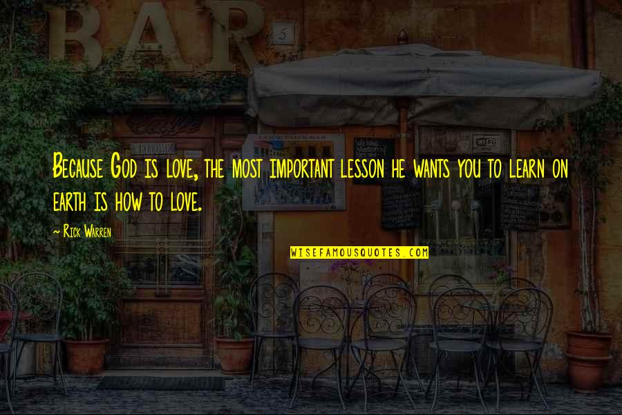 Love How God Quotes By Rick Warren: Because God is love, the most important lesson Love How God Quotes By Rick Warren: Because God is love, the most important lesson