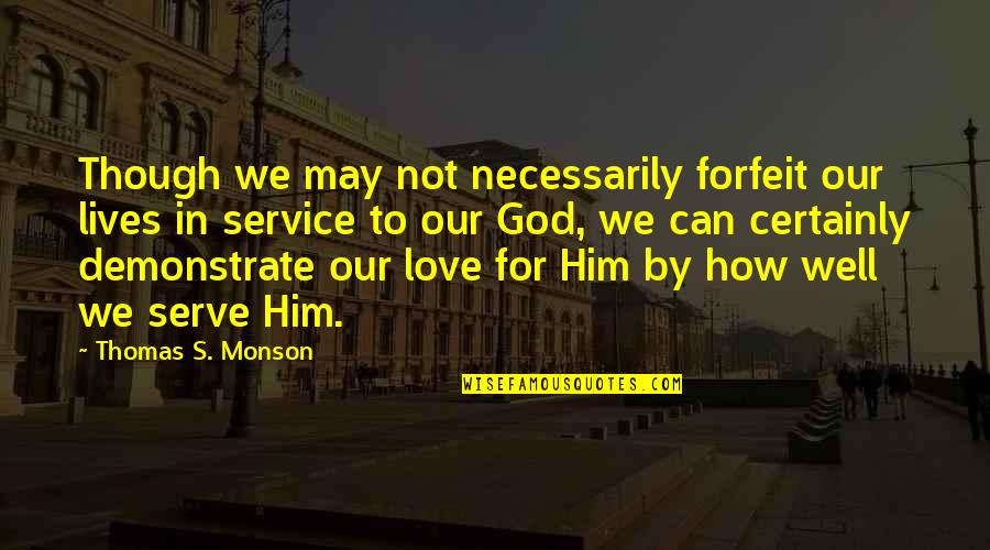 Love How God Quotes By Thomas S. Monson: Though we may not necessarily forfeit our lives