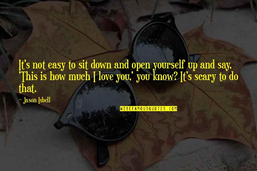 Love How You Love Quotes By Jason Isbell: It's not easy to sit down and open