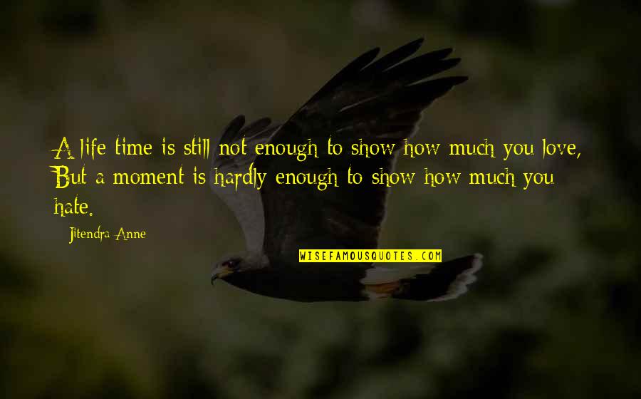 Love How You Love Quotes By Jitendra Anne: A life time is still not enough to