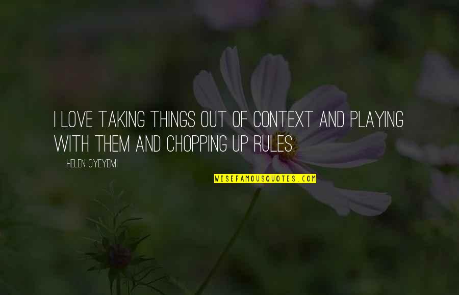 Love How You Make Me Feel Quotes By Helen Oyeyemi: I love taking things out of context and