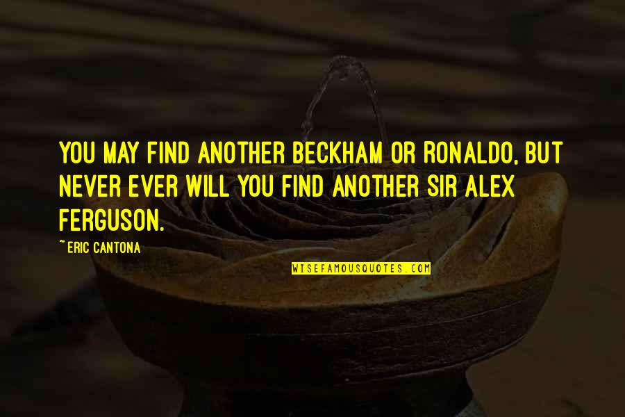 Love How You Make My Day Quotes By Eric Cantona: You may find another Beckham or Ronaldo, but Love How You Make My Day Quotes By Eric Cantona: You may find another Beckham or Ronaldo, but