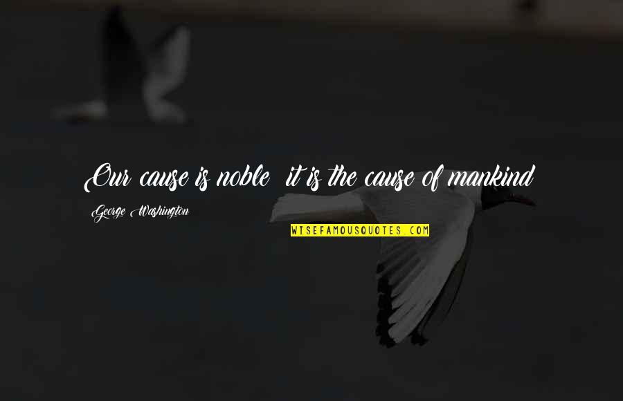 Love How You Make My Day Quotes By George Washington: Our cause is noble; it is the cause Love How You Make My Day Quotes By George Washington: Our cause is noble; it is the cause