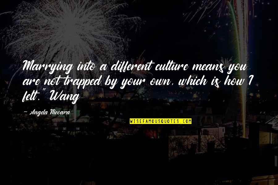 Love How You Quotes By Angela Nicoara: Marrying into a different culture means you are Love How You Quotes By Angela Nicoara: Marrying into a different culture means you are