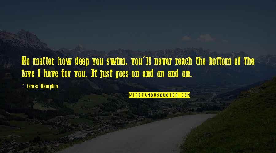 Love How You Quotes By James Hampton: No matter how deep you swim, you'll never Love How You Quotes By James Hampton: No matter how deep you swim, you'll never