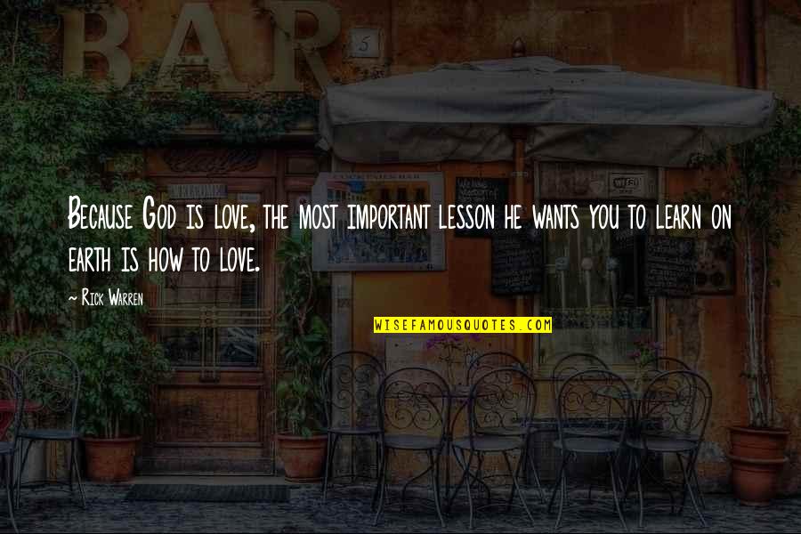 Love How You Quotes By Rick Warren: Because God is love, the most important lesson Love How You Quotes By Rick Warren: Because God is love, the most important lesson