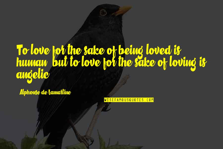 Love Human Being Quotes By Alphonse De Lamartine: To love for the sake of being loved