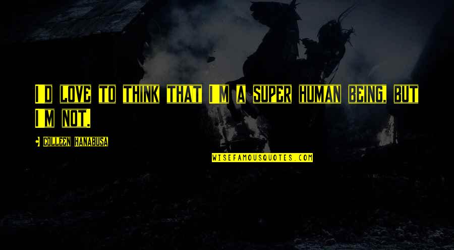 Love Human Being Quotes By Colleen Hanabusa: I'd love to think that I'm a super