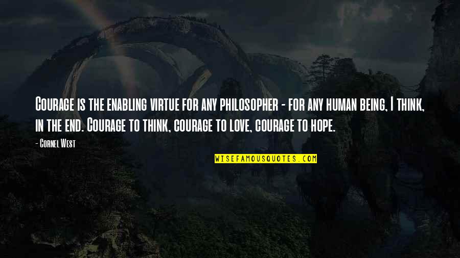 Love Human Being Quotes By Cornel West: Courage is the enabling virtue for any philosopher