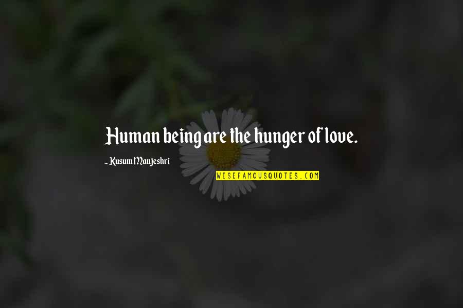 Love Human Being Quotes By Kusum Manjeshri: Human being are the hunger of love.