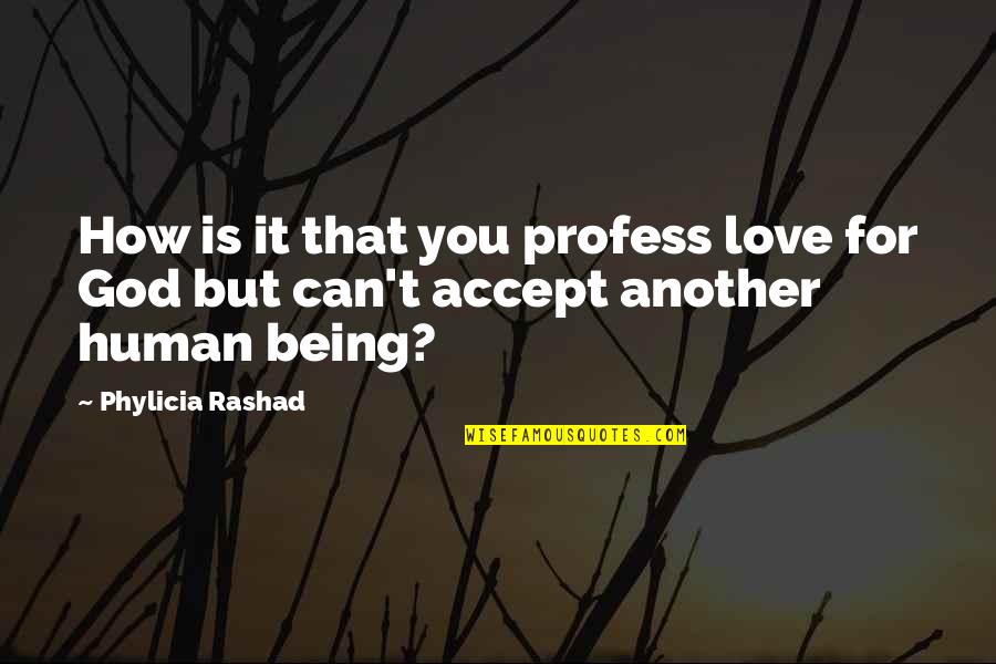 Love Human Being Quotes By Phylicia Rashad: How is it that you profess love for