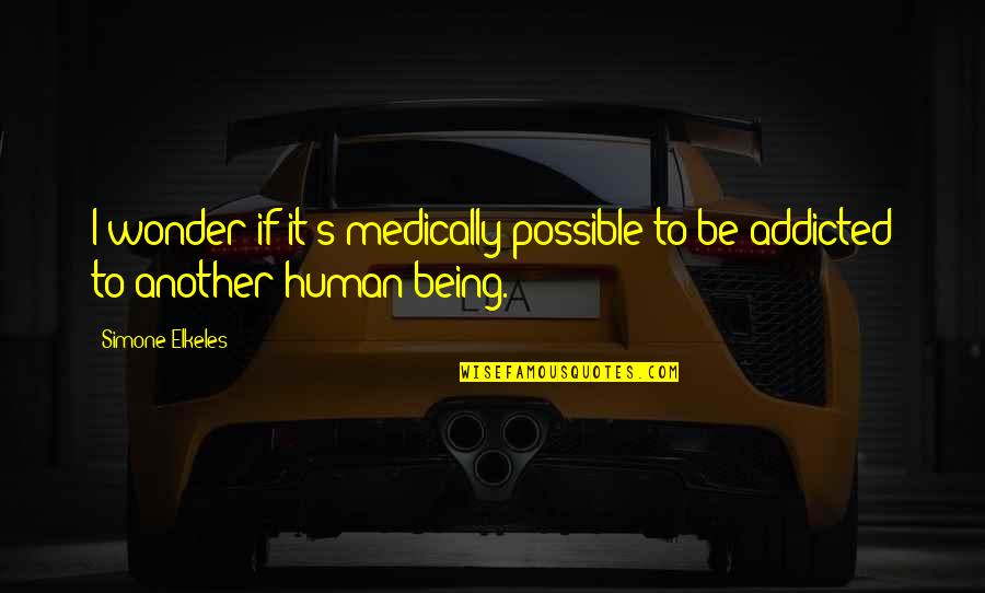 Love Human Being Quotes By Simone Elkeles: I wonder if it's medically possible to be