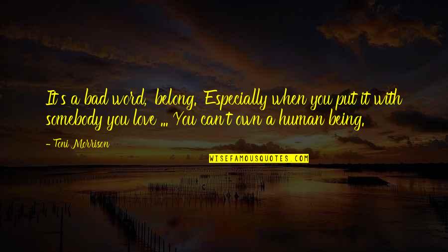 Love Human Being Quotes By Toni Morrison: It's a bad word, 'belong.' Especially when you