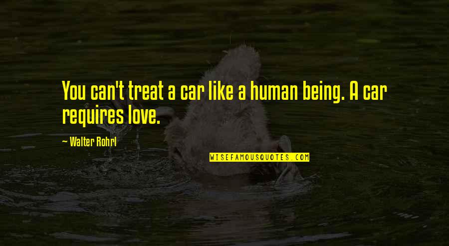 Love Human Being Quotes By Walter Rohrl: You can't treat a car like a human