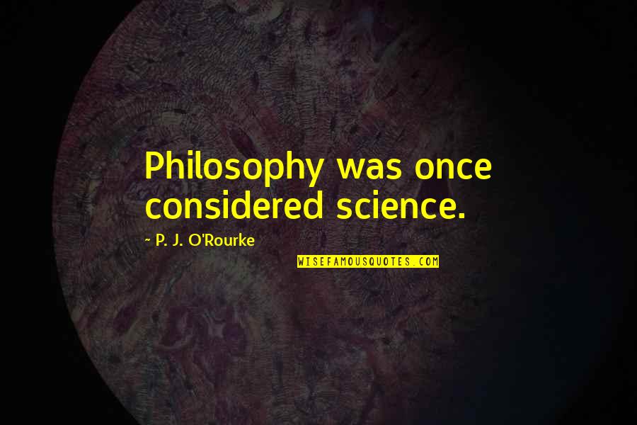 Love Hunger Games Quotes By P. J. O'Rourke: Philosophy was once considered science.