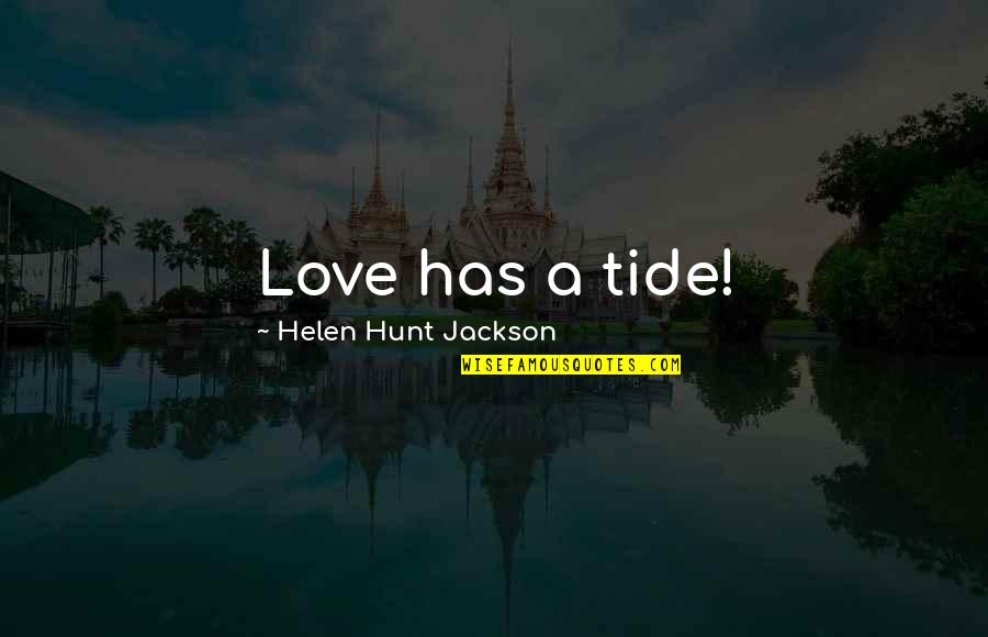 Love Hunt Quotes By Helen Hunt Jackson: Love has a tide!