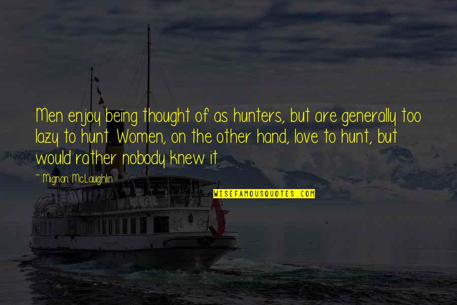 Love Hunt Quotes By Mignon McLaughlin: Men enjoy being thought of as hunters, but