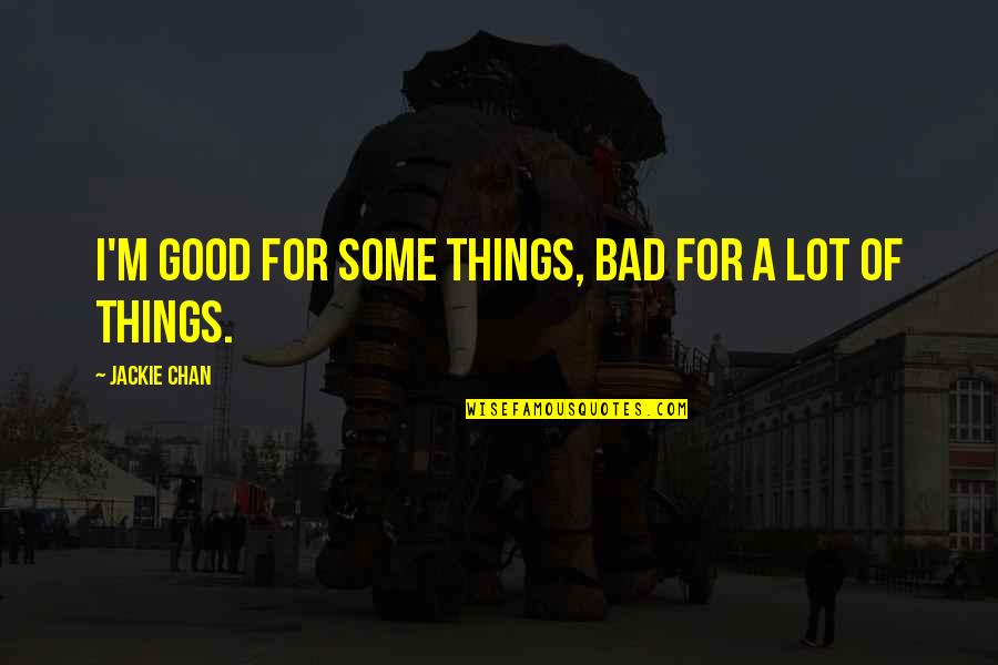 Love Hurdles Quotes By Jackie Chan: I'm good for some things, bad for a
